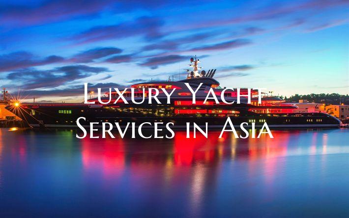 Luxury Yacht Services in Asi...